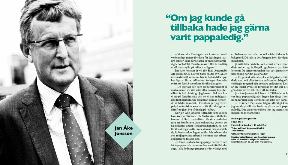 Det är en dålig ursäkt att skylla på utländska ägare. Jan Åke Jonsson är vd för Saab Automobil AB sedan 2005. Då var Saab en del av GM, en internationell koncern. Nu är holländska Spyker ägare.