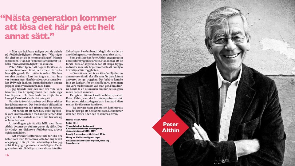 Peter Althin tycker att dagens föräldrar löser kombinationen familj och arbete bättre än han själv gjorde för trettio år sedan. När han ser sina barnbarn kan han ångra att han inte var hemma mer.