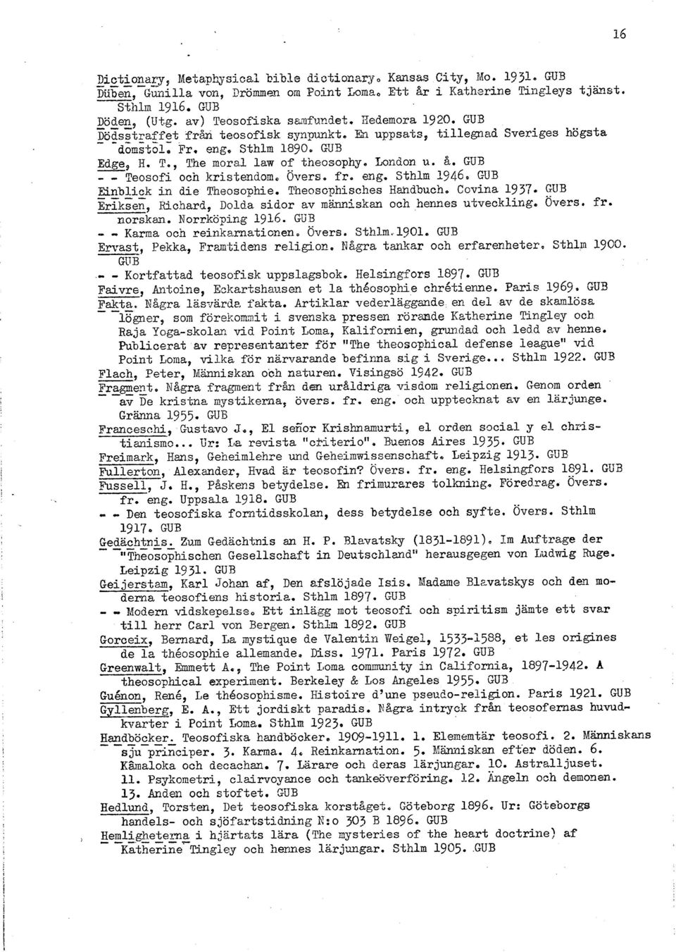 '1lhe moral law of tneosophy London u å GUB -~eosofi och kristendom, Övers fr eng, Sthlm 2946, GUB ---- Einblick in die Yneosophie Theosophisches H~dbucho Covina 1937 GUB Eriksen, Richard, Dolda