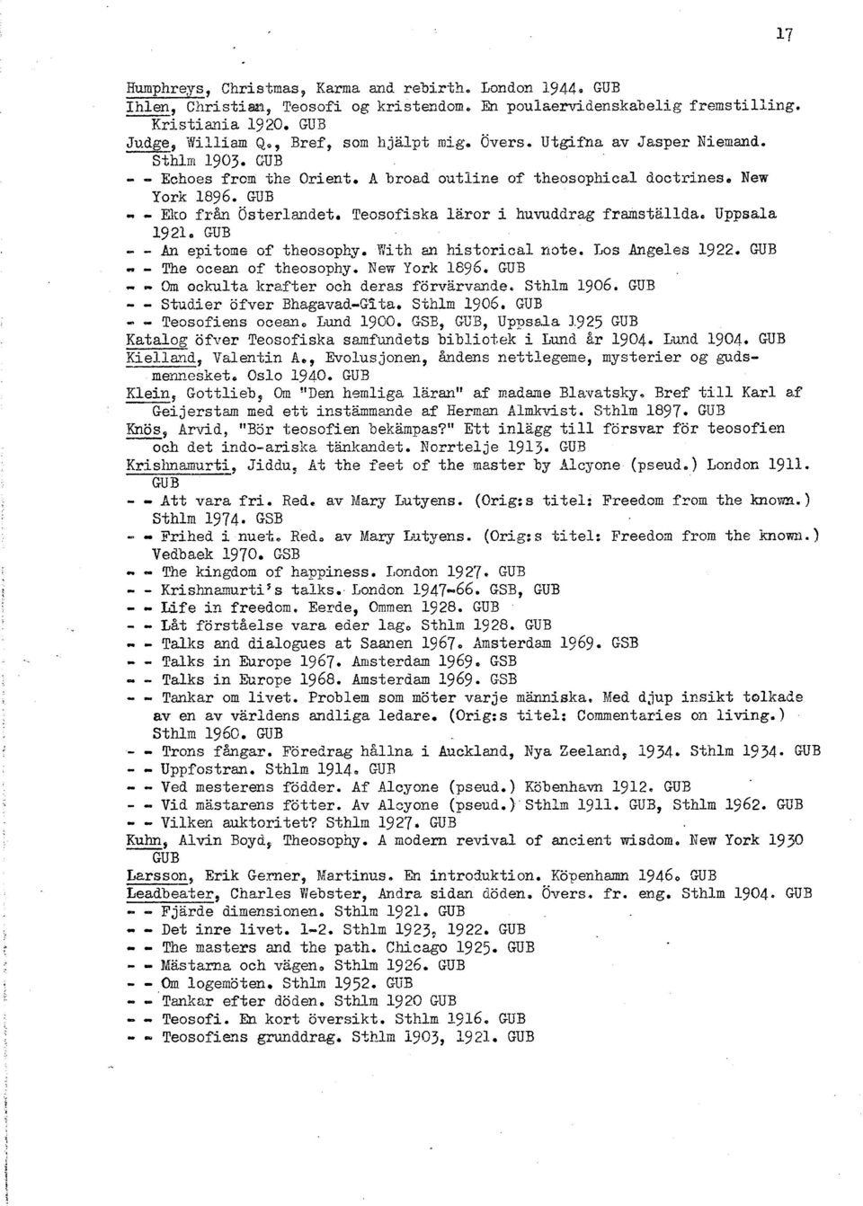 framställda Uppsala 1921 GUB Baz epitome of theosophy Itrfth m historical notv Los Angeles 1922 GUR The ocean of theosophy New York 1834, GUB 'Sm ockulta krafter och deras förvärvande Sthlm 1906, GUB