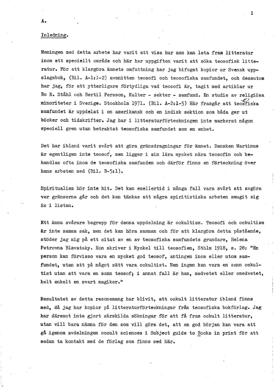 artiklar ur 30 R Ståhl och Bertil Persson, Kulter - sekter - samfund En studie av religiösa minoriteter i Sverige Stockholm 1971, (Bil A-2:L-5) Har framgår att teosflska samfundet ar uppdelat i en