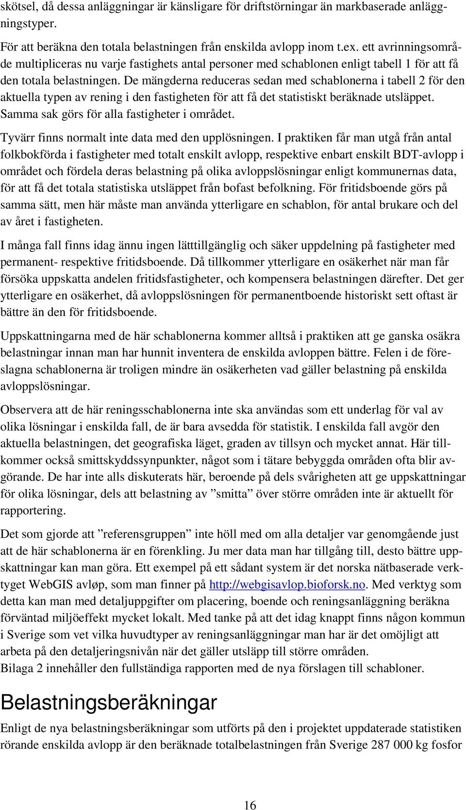 De mängderna reduceras sedan med schablonerna i tabell 2 för den aktuella typen av rening i den fastigheten för att få det statistiskt beräknade utsläppet.