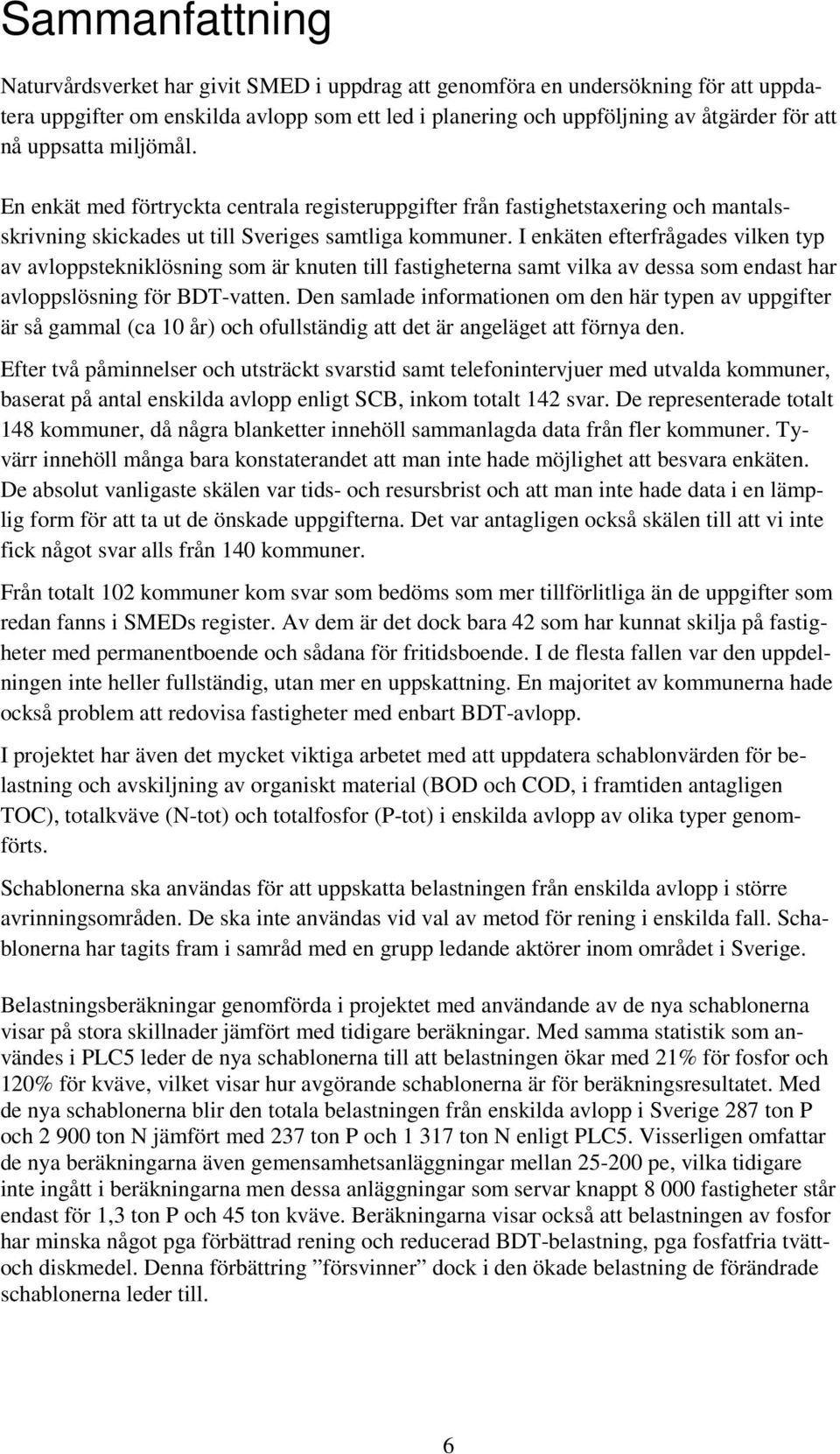 I enkäten efterfrågades vilken typ av avloppstekniklösning som är knuten till fastigheterna samt vilka av dessa som endast har avloppslösning för BDT-vatten.