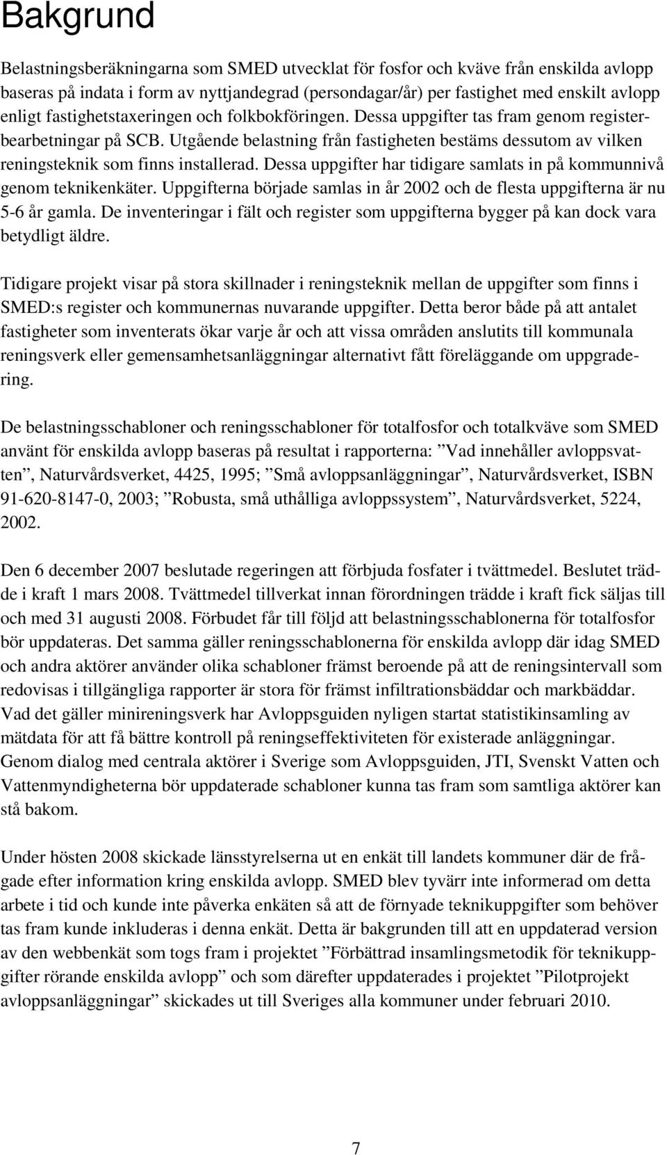 Utgående belastning från fastigheten bestäms dessutom av vilken reningsteknik som finns installerad. Dessa uppgifter har tidigare samlats in på kommunnivå genom teknikenkäter.