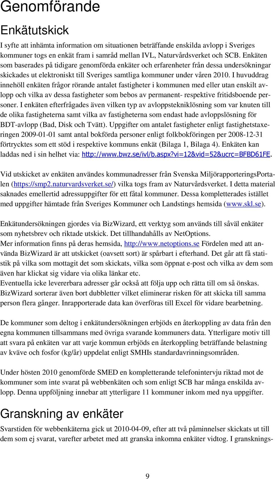 I huvuddrag innehöll enkäten frågor rörande antalet fastigheter i kommunen med eller utan enskilt avlopp och vilka av dessa fastigheter som bebos av permanent- respektive fritidsboende personer.