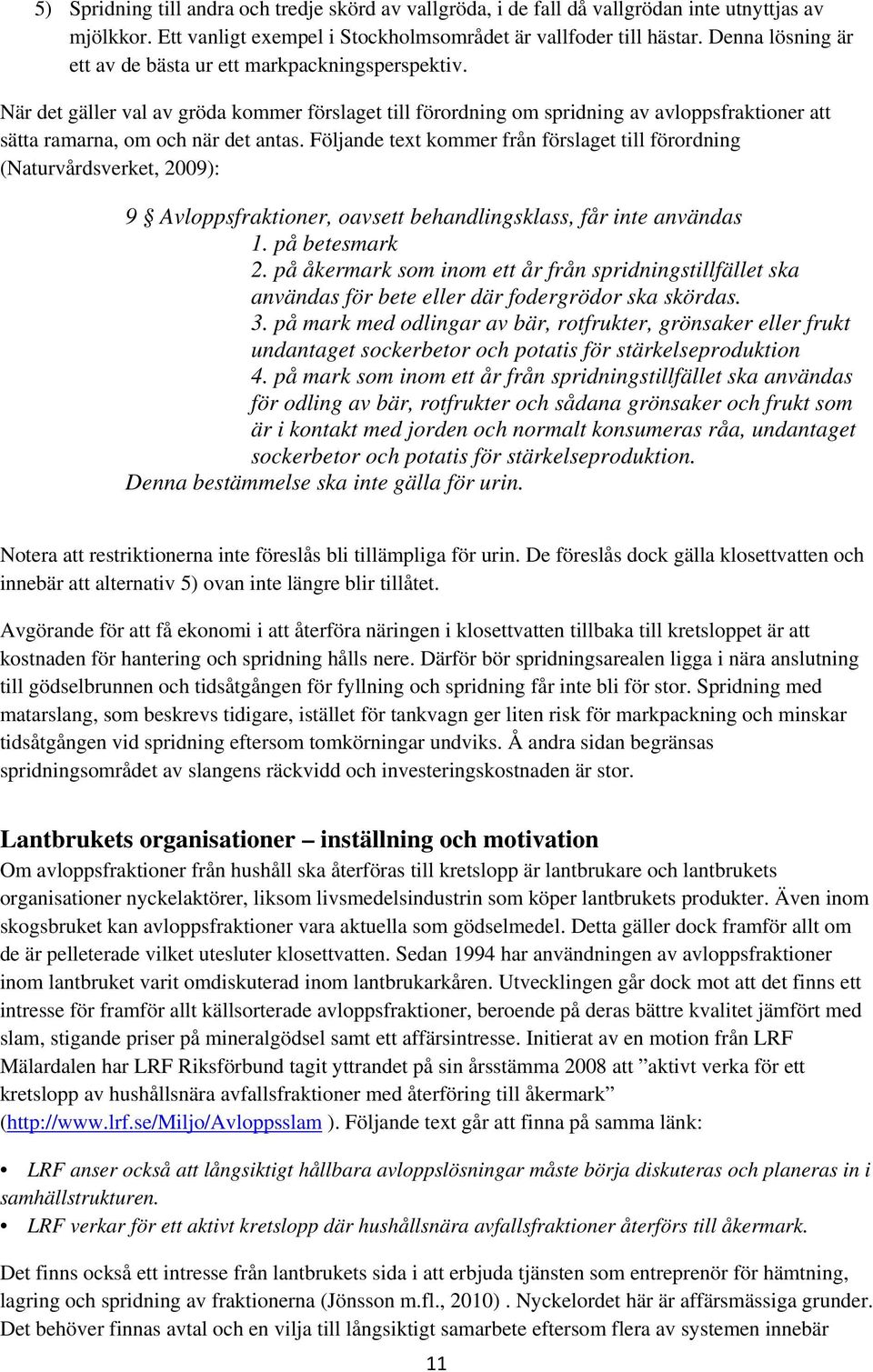 Följande text kommer från förslaget till förordning (Naturvårdsverket, 2009): 9 Avloppsfraktioner, oavsett behandlingsklass, får inte användas 1. på betesmark 2.