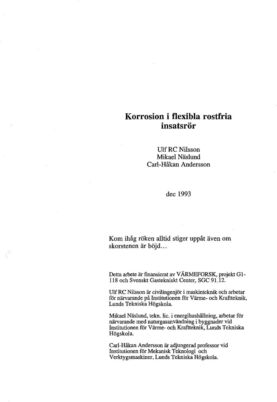 Ulf RC Nilsson är civilingenjör i maskinteknik och arbetar för närvarande på Institutionen för Värme- och Kraftteknik, Lunds Tekniska Högskola. Mikael Näslund, tekn. lic.