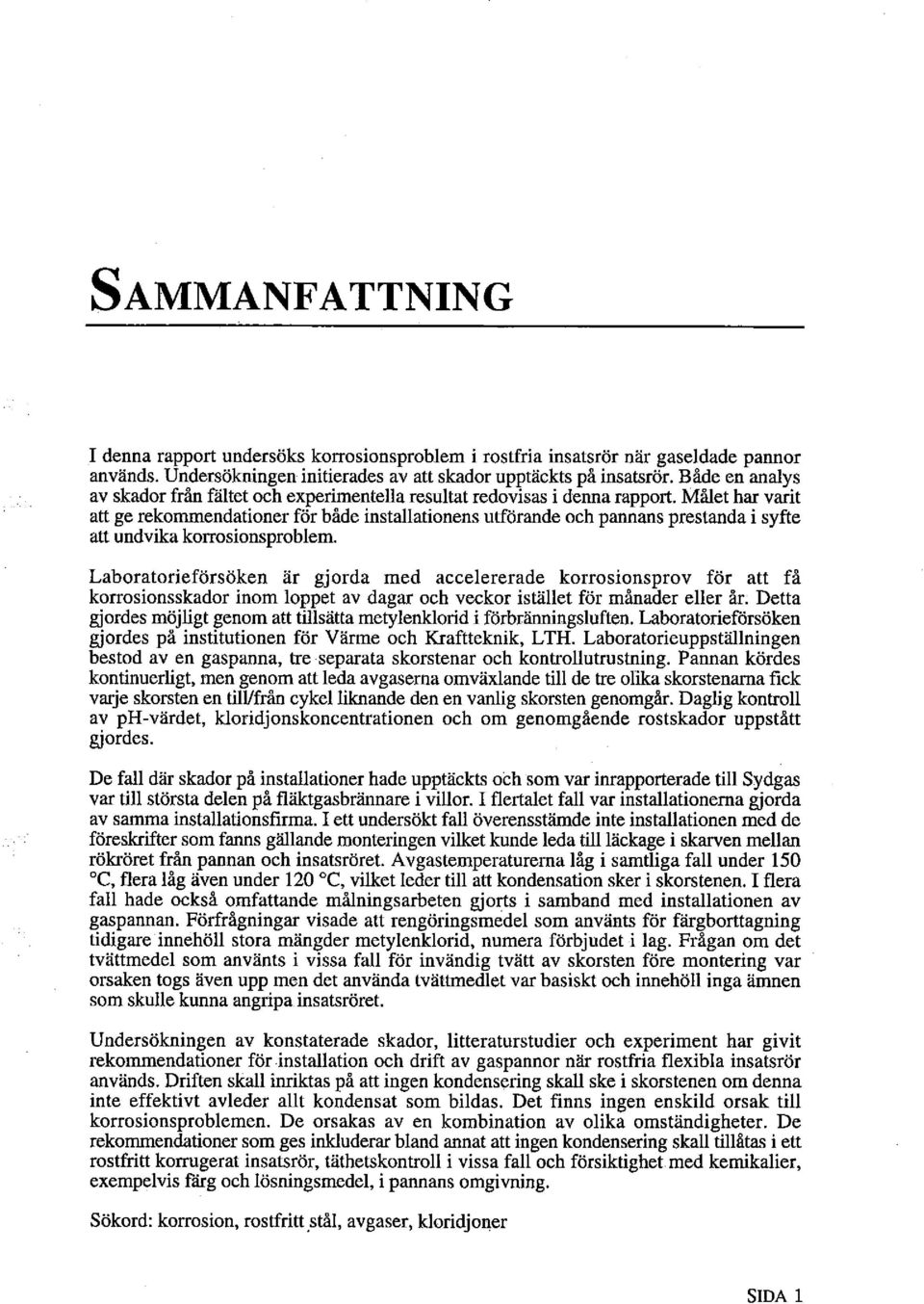 Målet har varit att ge rekommendationer för både installationens utförande och pannans prestanda i syfte att undvika korrosionsproblem.