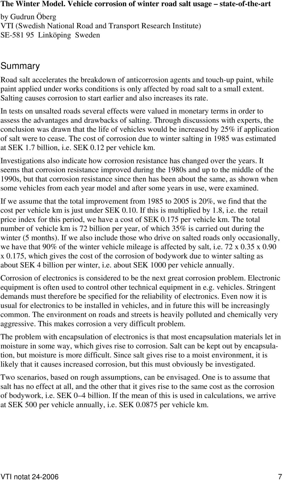 breakdown of anticorrosion agents and touch-up paint, while paint applied under works conditions is only affected by road salt to a small extent.