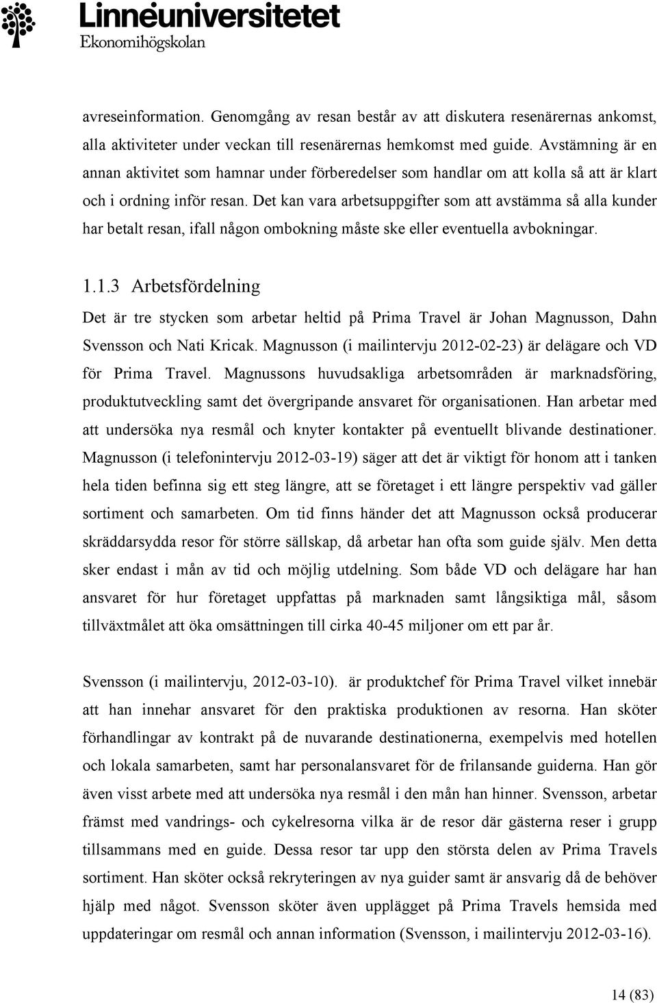 Det kan vara arbetsuppgifter som att avstämma så alla kunder har betalt resan, ifall någon ombokning måste ske eller eventuella avbokningar. 1.