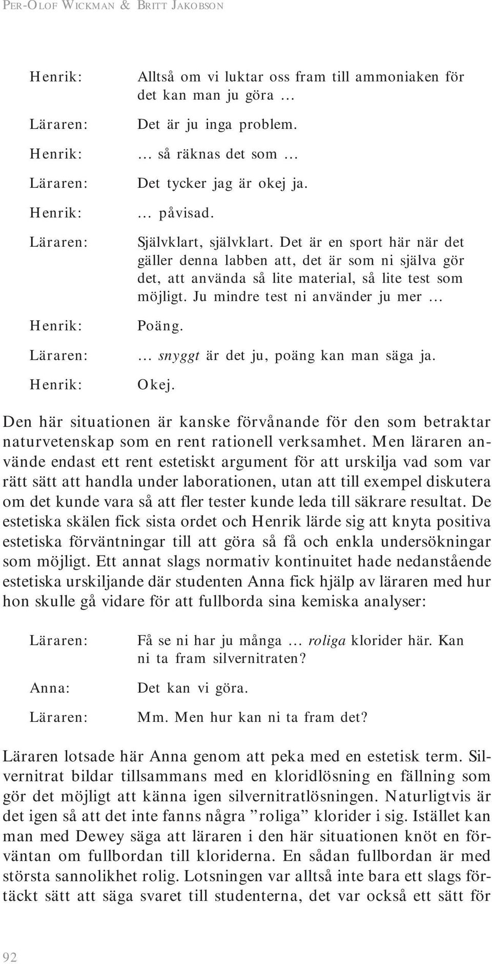 Det är en sport här när det gäller denna labben att, det är som ni själva gör det, att använda så lite material, så lite test som möjligt. Ju mindre test ni använder ju mer Poäng.