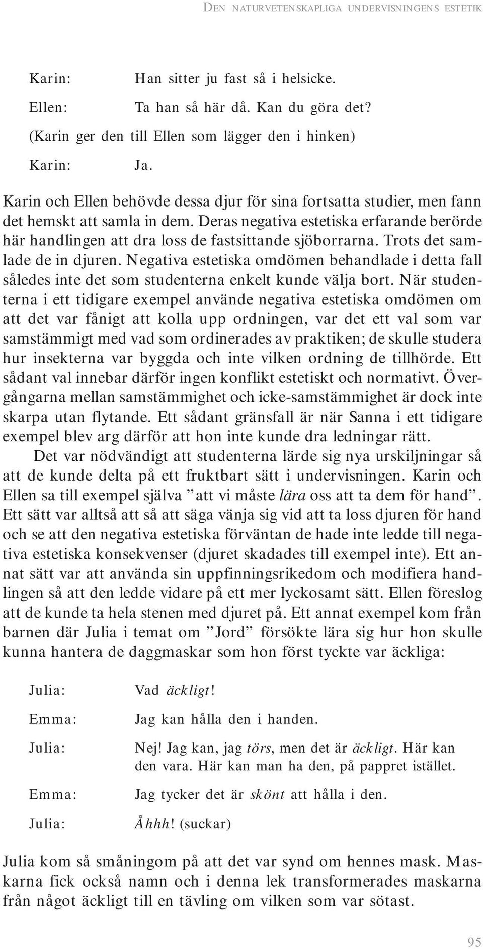 Trots det samlade de in djuren. Negativa estetiska omdömen behandlade i detta fall således inte det som studenterna enkelt kunde välja bort.