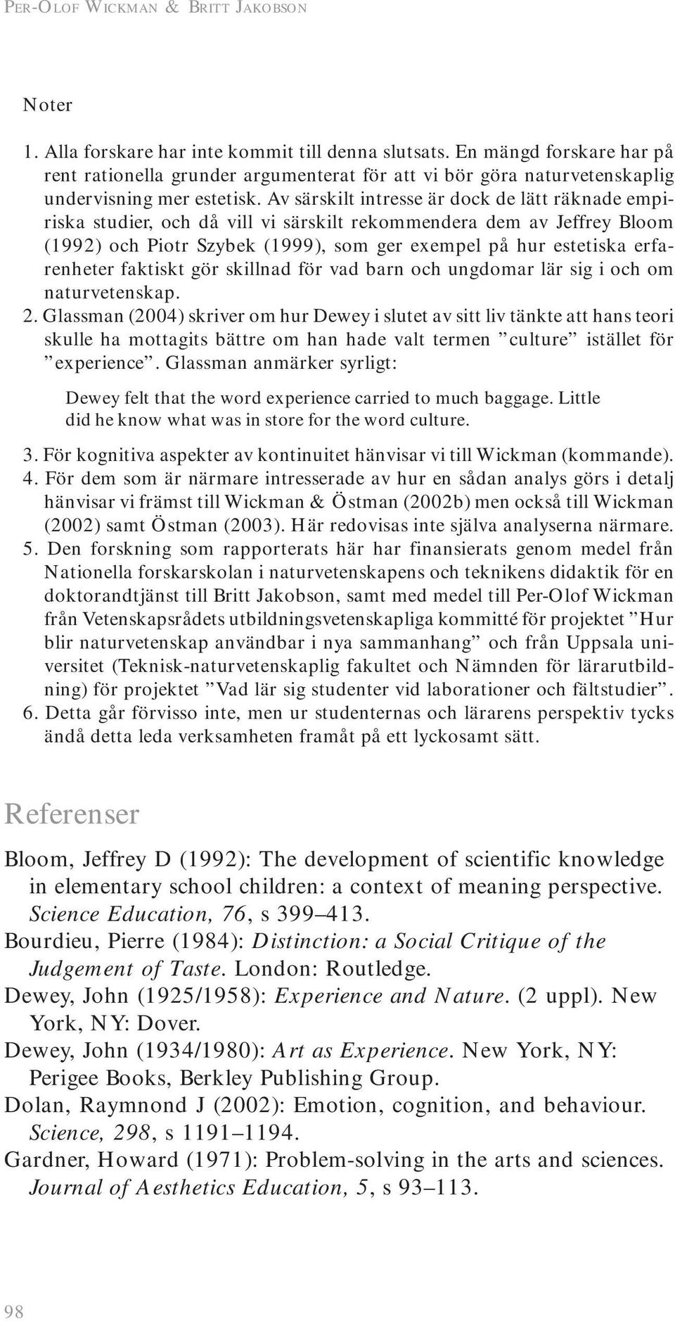 Av särskilt intresse är dock de lätt räknade empiriska studier, och då vill vi särskilt rekommendera dem av Jeffrey Bloom (1992) och Piotr Szybek (1999), som ger exempel på hur estetiska erfarenheter