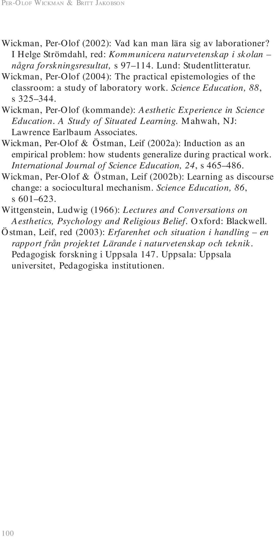 Wickman, Per-Olof (kommande): Aesthetic Experience in Science Education. A Study of Situated Learning. Mahwah, NJ: Lawrence Earlbaum Associates.