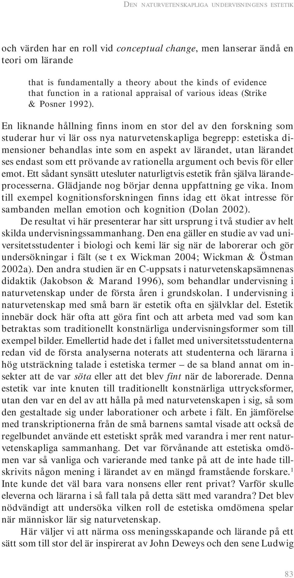 En liknande hållning finns inom en stor del av den forskning som studerar hur vi lär oss nya naturvetenskapliga begrepp: estetiska dimensioner behandlas inte som en aspekt av lärandet, utan lärandet