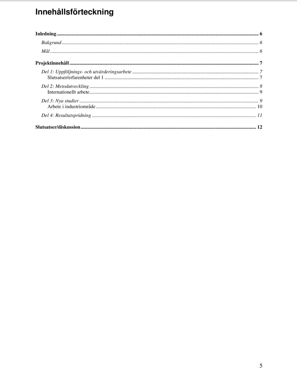 .. 7 Del 2: Metodutveckling... 8 Internationellt arbete... 9 Del 3: Nya studier.