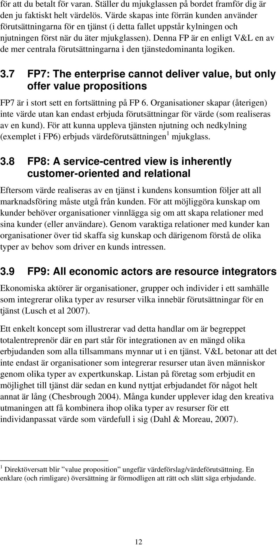 Denna FP är en enligt V&L en av de mer centrala förutsättningarna i den tjänstedominanta logiken. 3.