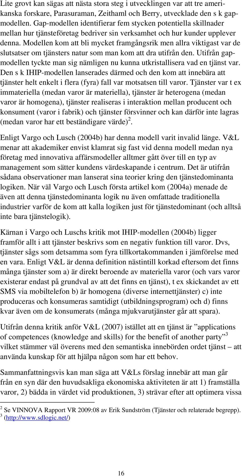 Modellen kom att bli mycket framgångsrik men allra viktigast var de slutsatser om tjänsters natur som man kom att dra utifrån den.