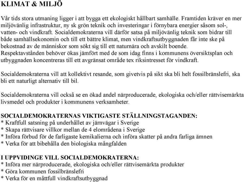 Socialdemokraterna vill därför satsa på miljövänlig teknik som bidrar till både samhällsekonomin och till ett bättre klimat, men vindkraftsutbyggnaden får inte ske på bekostnad av de människor som