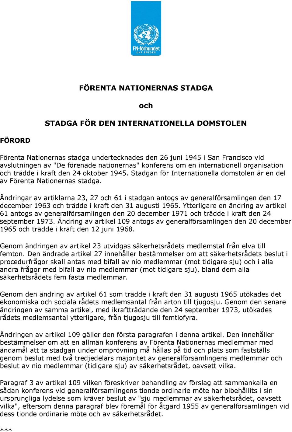 Ändringar av artiklarna 23, 27 och 61 i stadgan antogs av generalförsamlingen den 17 december 1963 och trädde i kraft den 31 augusti 1965.