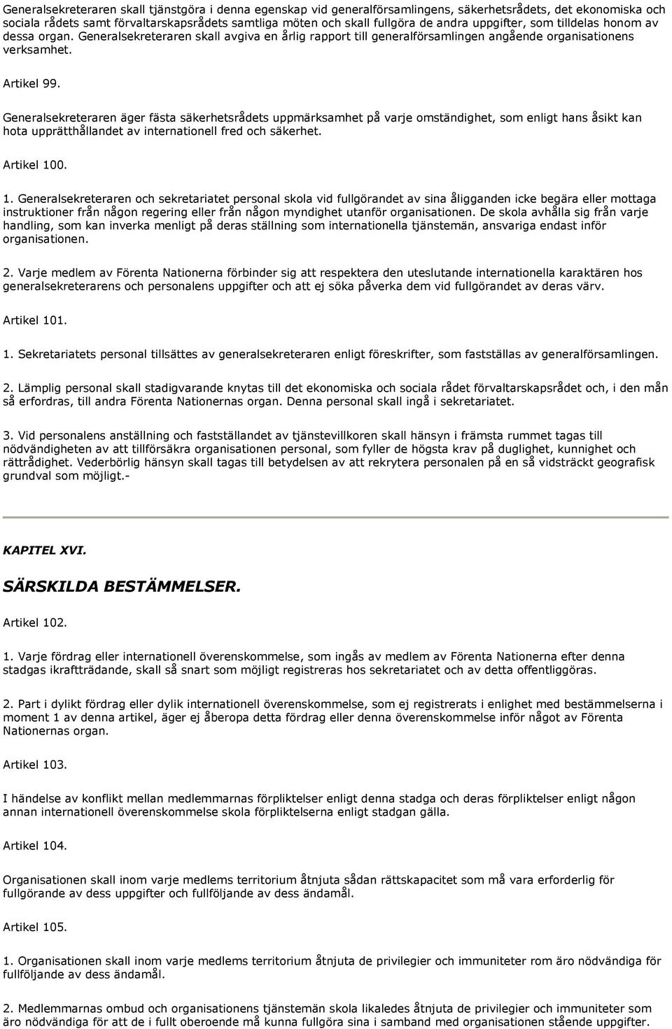 Generalsekreteraren äger fästa säkerhetsrådets uppmärksamhet på varje omständighet, som enligt hans åsikt kan hota upprätthållandet av internationell fred och säkerhet. Artikel 10