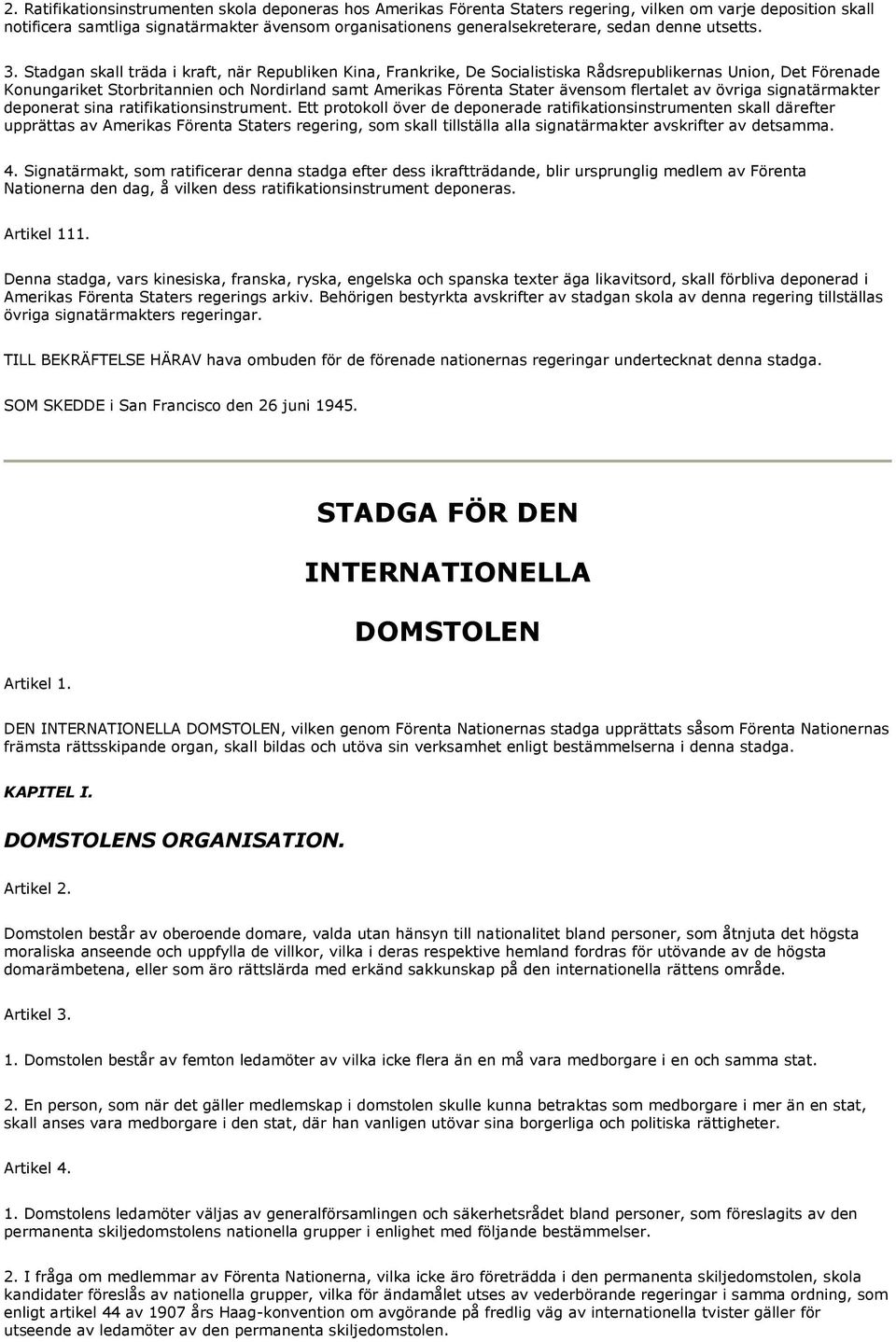 Stadgan skall träda i kraft, när Republiken Kina, Frankrike, De Socialistiska Rådsrepublikernas Union, Det Förenade Konungariket Storbritannien och Nordirland samt Amerikas Förenta Stater ävensom