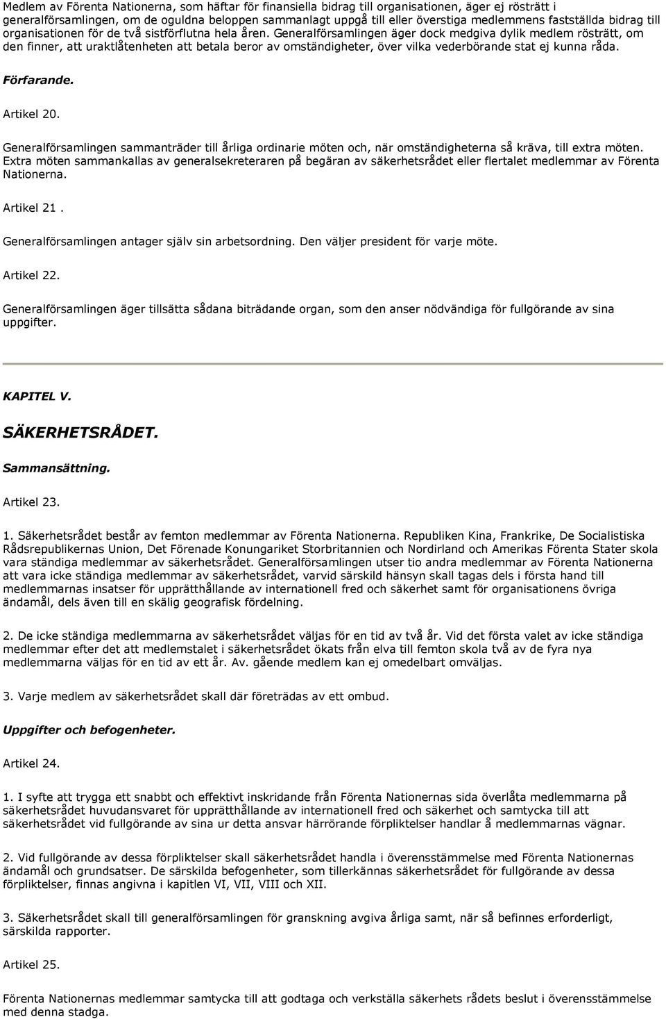 Generalförsamlingen äger dock medgiva dylik medlem rösträtt, om den finner, att uraktlåtenheten att betala beror av omständigheter, över vilka vederbörande stat ej kunna råda. Förfarande. Artikel 20.