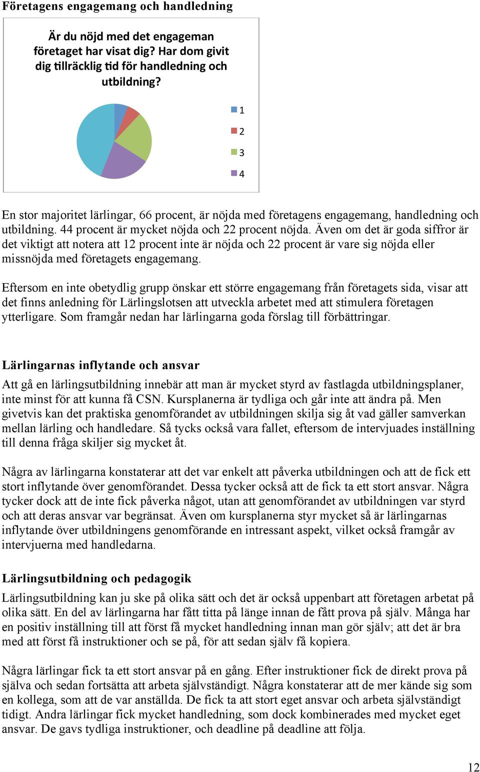 Även om det är goda siffror är det viktigt att notera att 12 procent inte är nöjda och 22 procent är vare sig nöjda eller missnöjda med företagets engagemang.