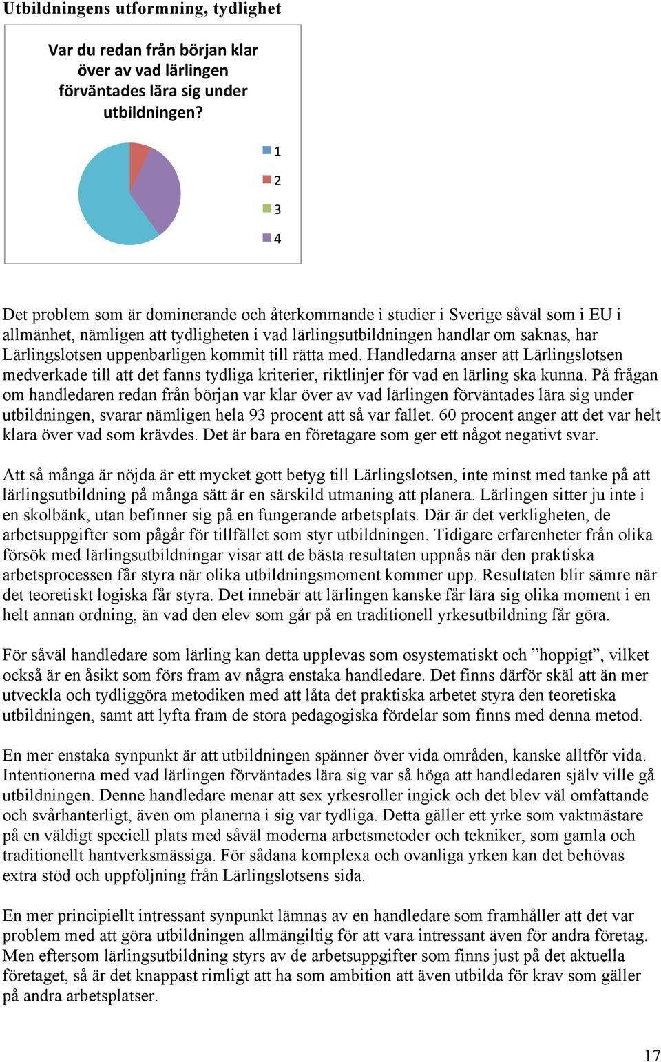 uppenbarligen kommit till rätta med. Handledarna anser att Lärlingslotsen medverkade till att det fanns tydliga kriterier, riktlinjer för vad en lärling ska kunna.