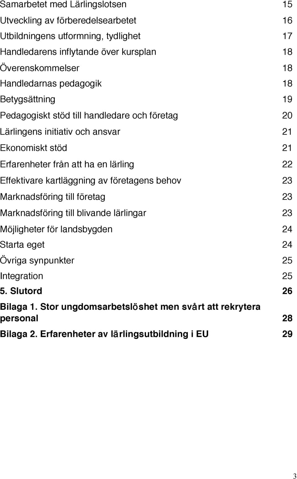 lärling 22 Effektivare kartläggning av företagens behov 23 Marknadsföring till företag 23 Marknadsföring till blivande lärlingar 23 Möjligheter för landsbygden 24 Starta