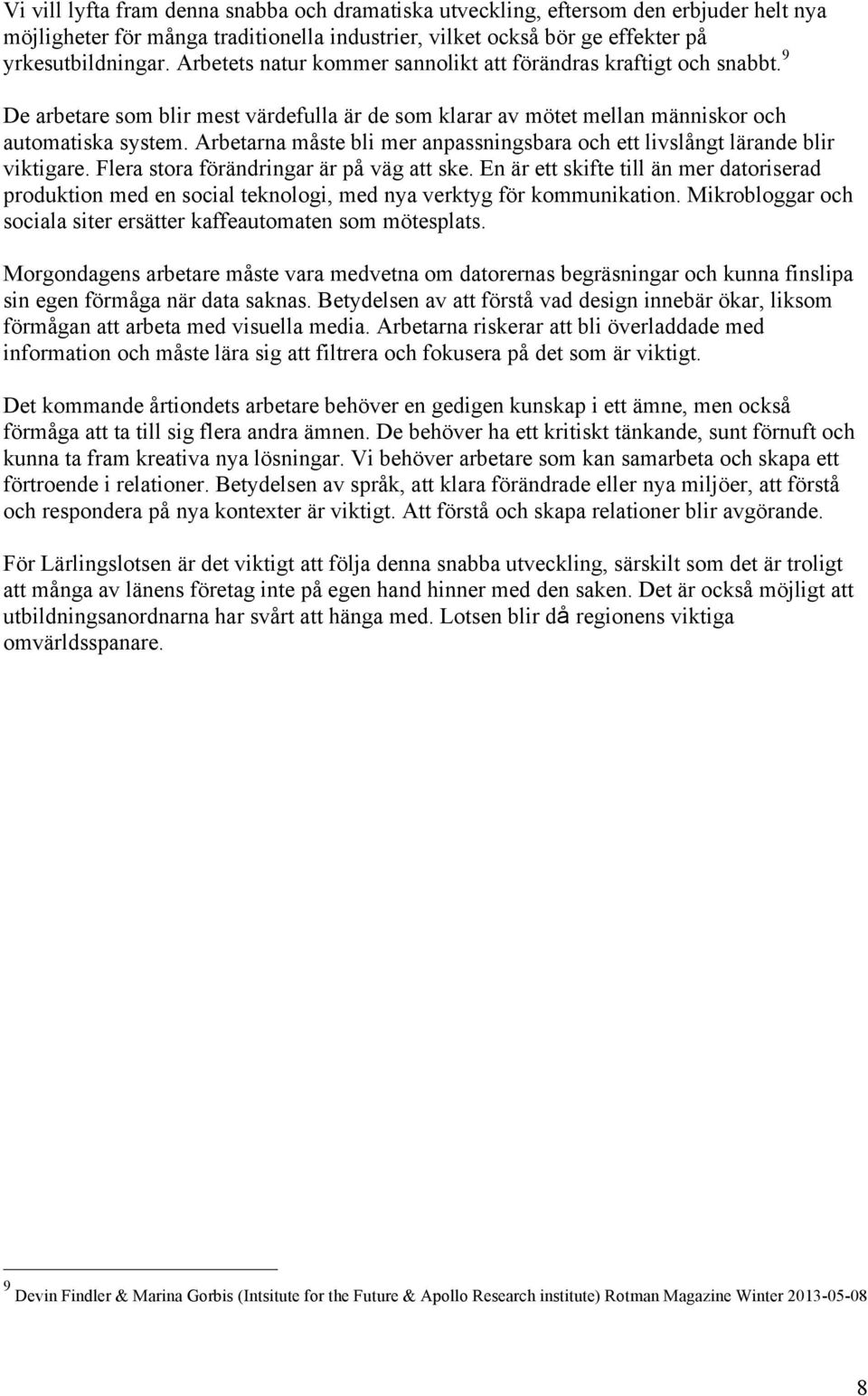 Arbetarna måste bli mer anpassningsbara och ett livslångt lärande blir viktigare. Flera stora förändringar är på väg att ske.