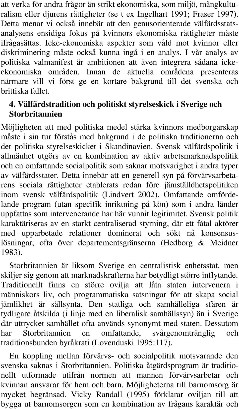 Icke-ekonomiska aspekter som våld mot kvinnor eller diskriminering måste också kunna ingå i en analys.