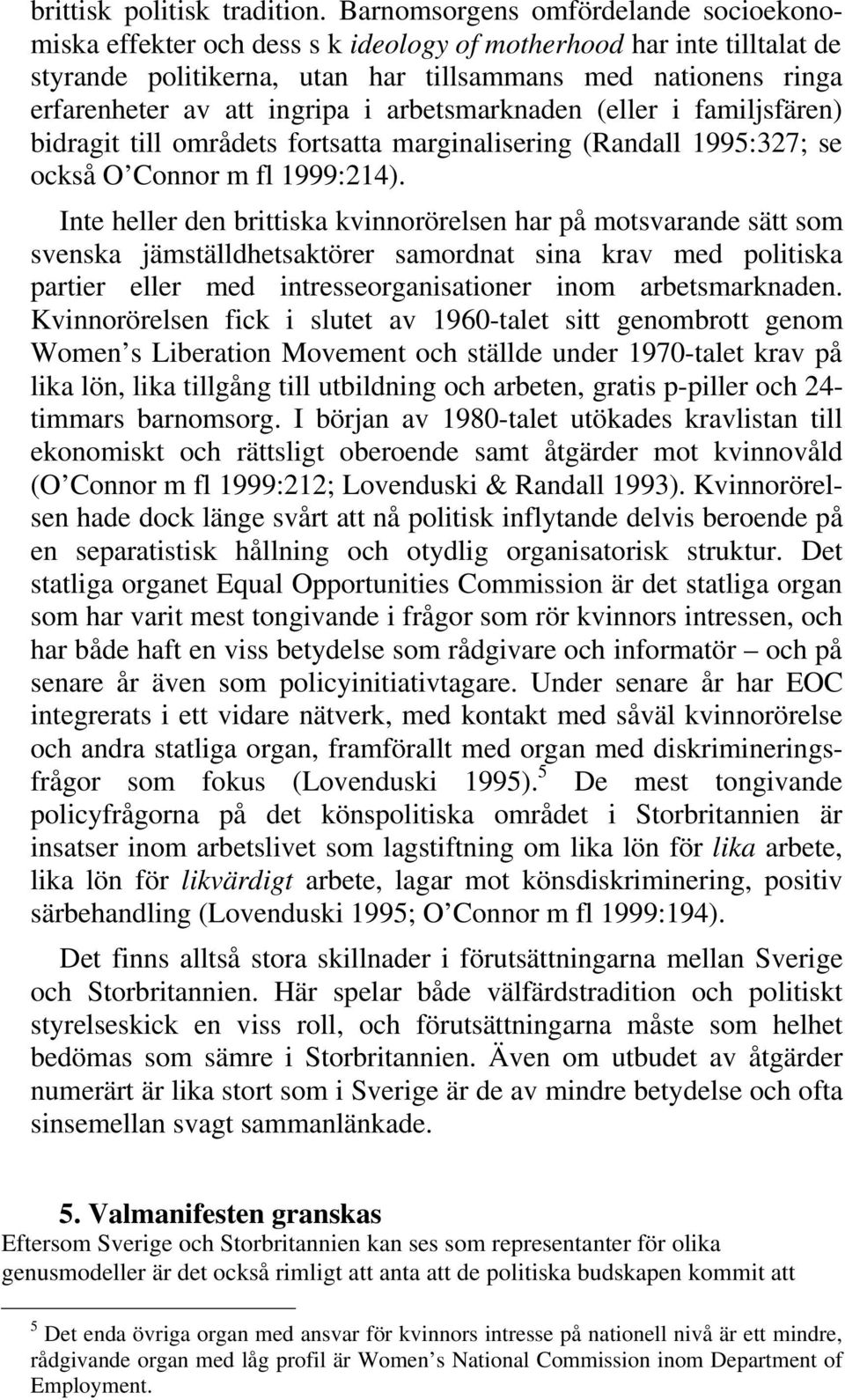 ingripa i arbetsmarknaden (eller i familjsfären) bidragit till områdets fortsatta marginalisering (Randall 1995:327; se också O Connor m fl 1999:214).