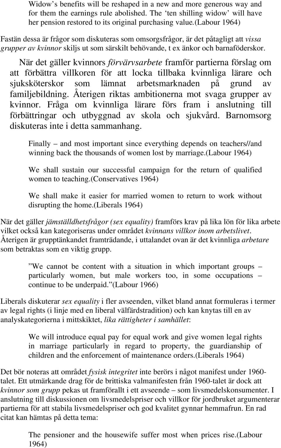 När det gäller kvinnors förvärvsarbete framför partierna förslag om att förbättra villkoren för att locka tillbaka kvinnliga lärare och sjuksköterskor som lämnat arbetsmarknaden på grund av