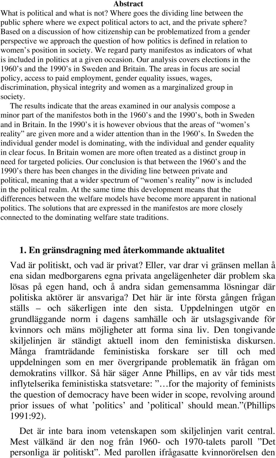 We regard party manifestos as indicators of what is included in politics at a given occasion. Our analysis covers elections in the 1960 s and the 1990 s in Sweden and Britain.