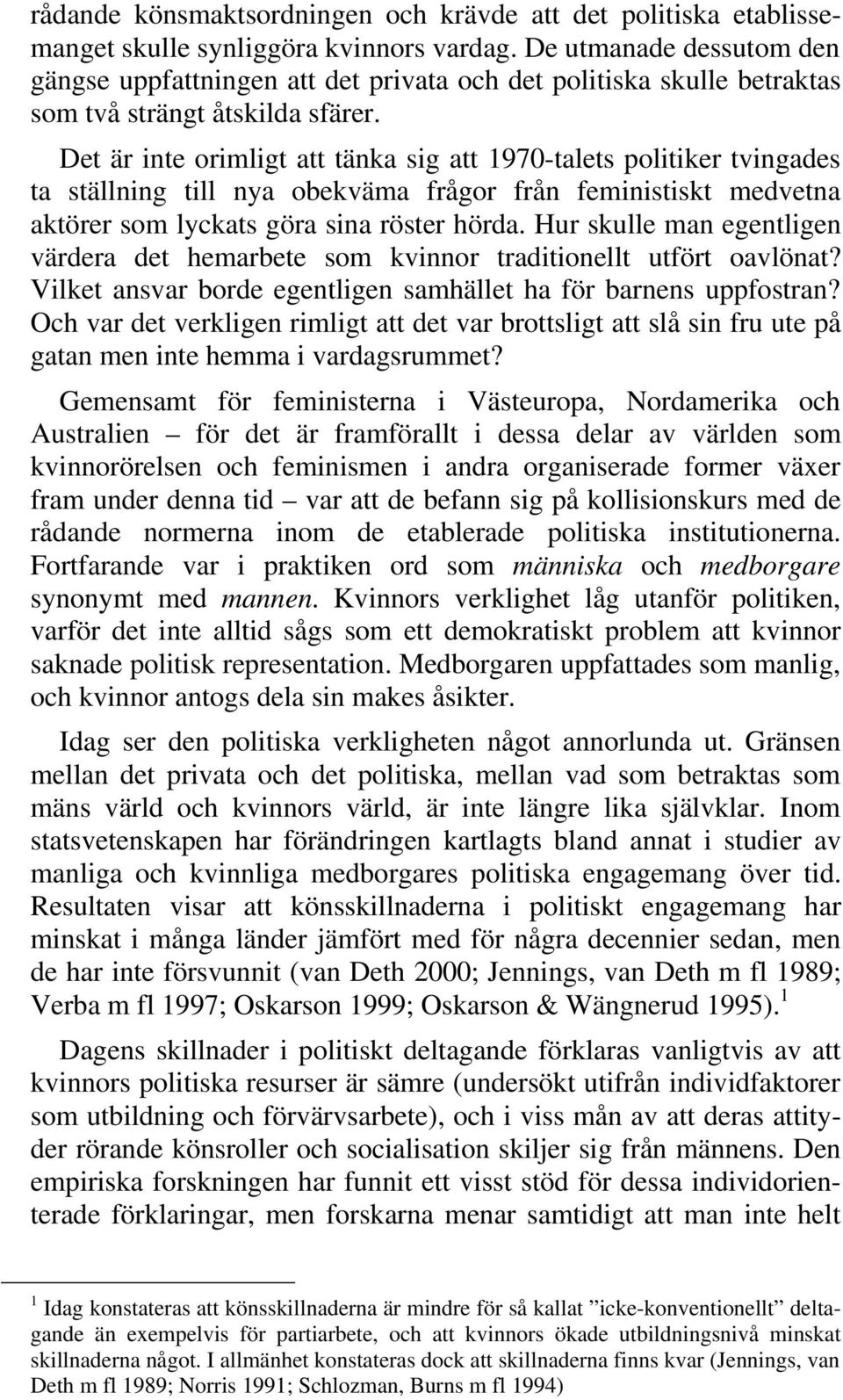 Det är inte orimligt att tänka sig att 1970-talets politiker tvingades ta ställning till nya obekväma frågor från feministiskt medvetna aktörer som lyckats göra sina röster hörda.