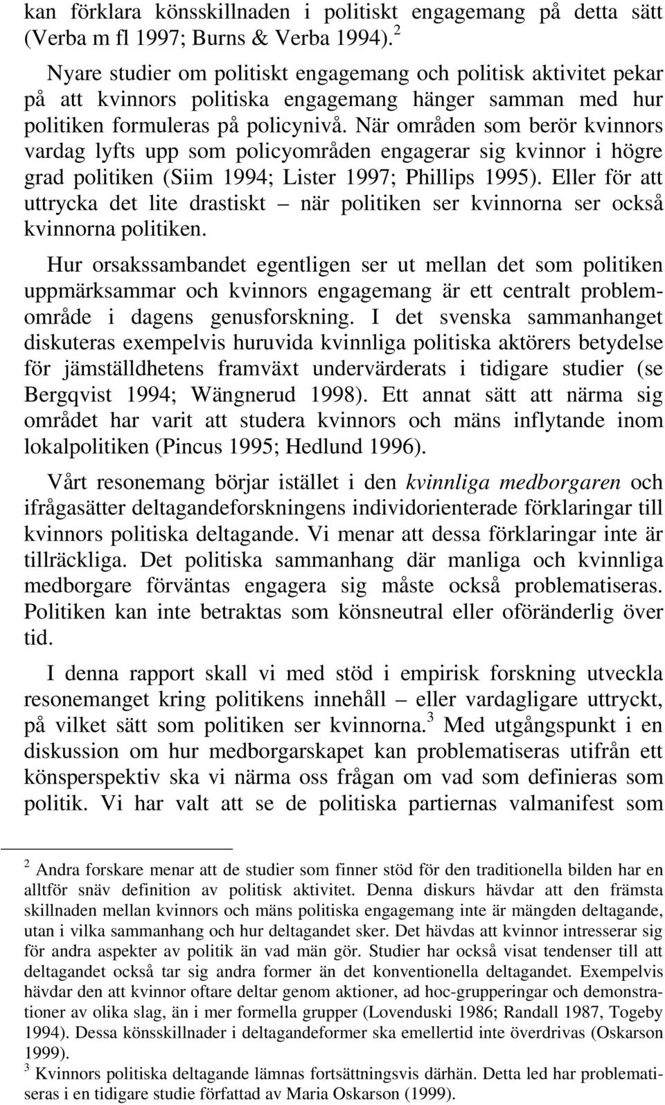 När områden som berör kvinnors vardag lyfts upp som policyområden engagerar sig kvinnor i högre grad politiken (Siim 1994; Lister 1997; Phillips 1995).