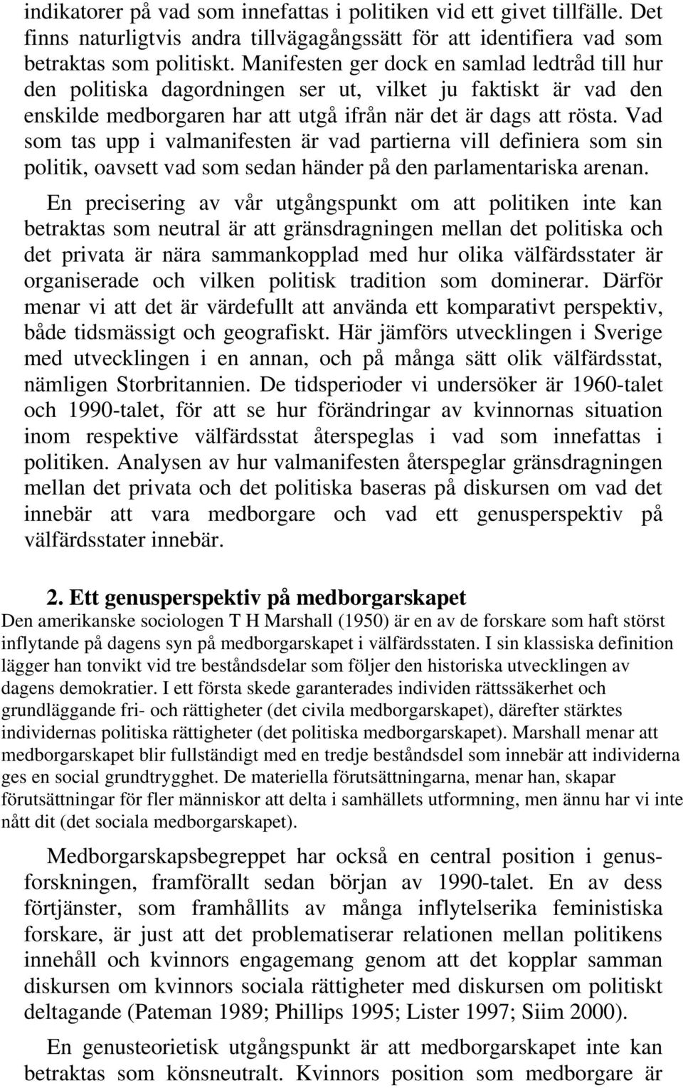 Vad som tas upp i valmanifesten är vad partierna vill definiera som sin politik, oavsett vad som sedan händer på den parlamentariska arenan.