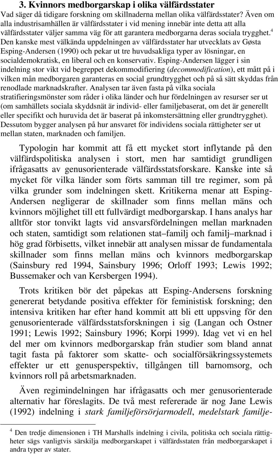 4 Den kanske mest välkända uppdelningen av välfärdsstater har utvecklats av Gøsta Esping-Andersen (1990) och pekar ut tre huvudsakliga typer av lösningar, en socialdemokratisk, en liberal och en