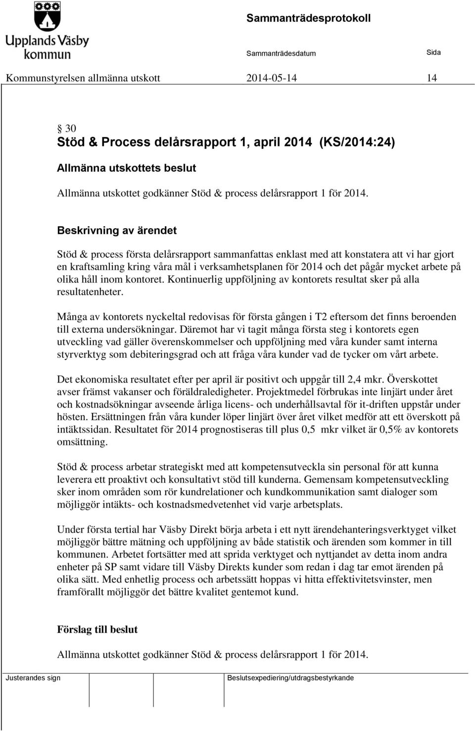 arbete på olika håll inom kontoret. Kontinuerlig uppföljning av kontorets resultat sker på alla resultatenheter.