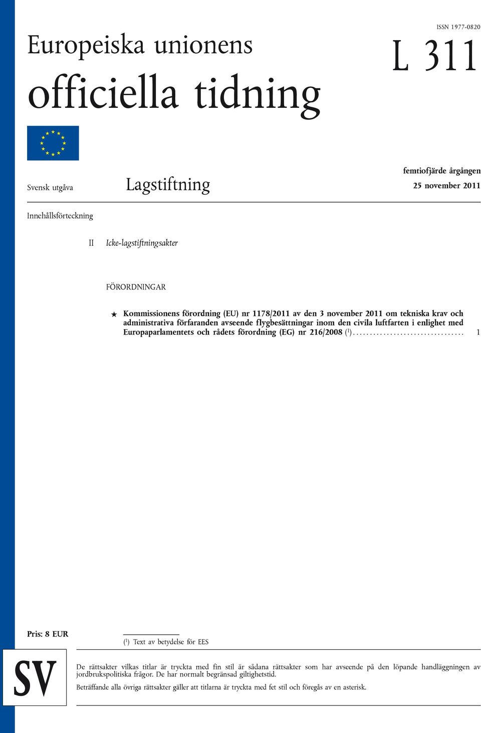 Europaparlamentets och rådets förordning (EG) nr 216/2008 ( 1 ).