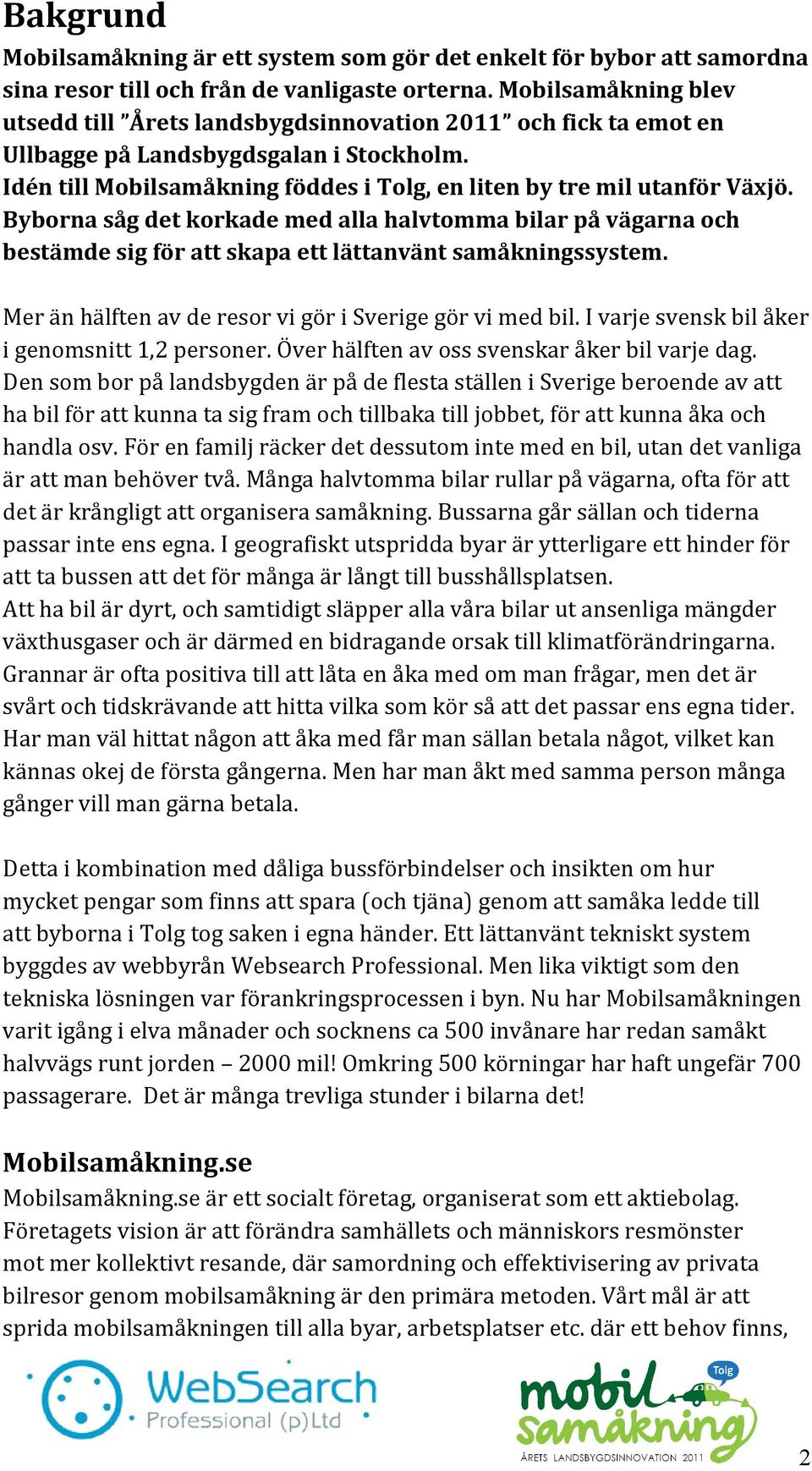 Byborna såg det korkade med alla halvtomma bilar på vägarna och bestämde sig för att skapa ett lättanvänt samåkningssystem. Mer än hälften av de resor vi gör i Sverige gör vi med bil.