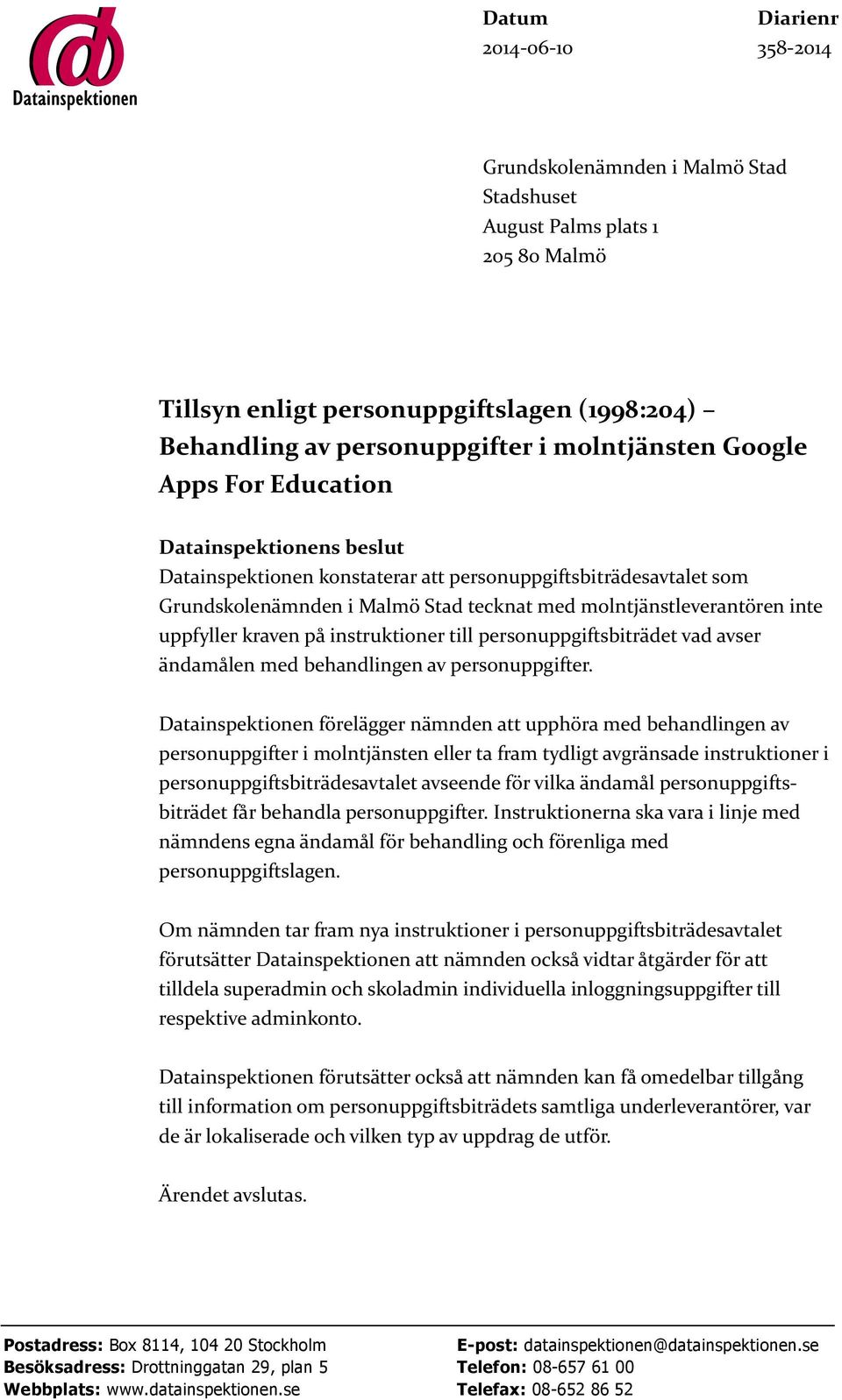 inte uppfyller kraven på instruktioner till personuppgiftsbiträdet vad avser ändamålen med behandlingen av personuppgifter.