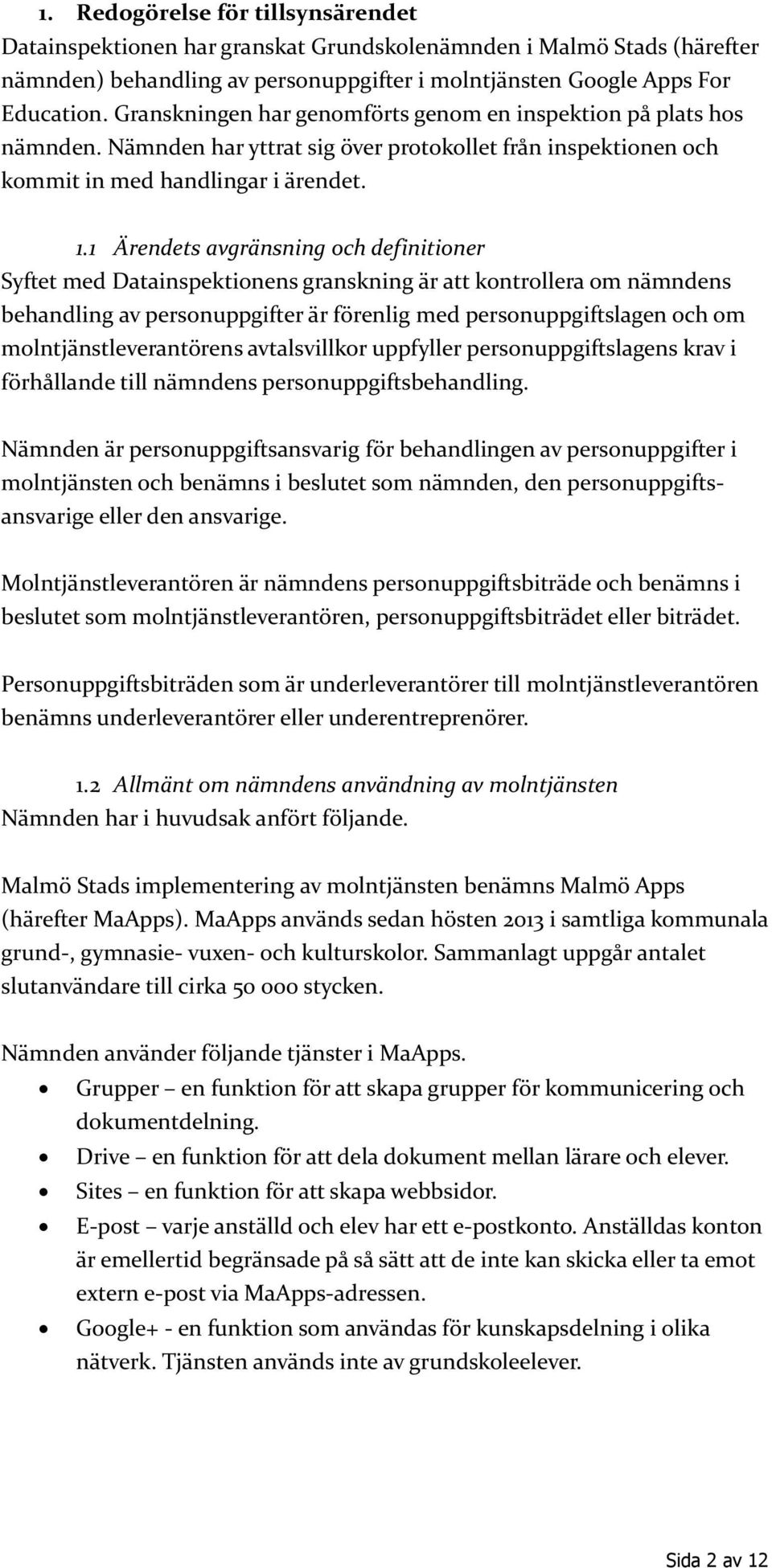 1 Ärendets avgränsning och definitioner Syftet med Datainspektionens granskning är att kontrollera om nämndens behandling av personuppgifter är förenlig med personuppgiftslagen och om