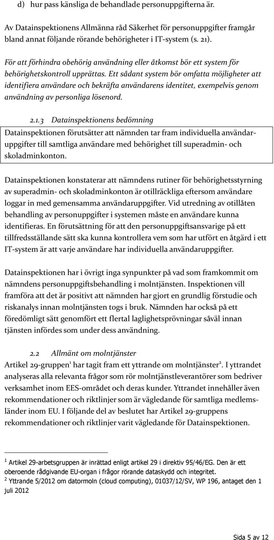 Ett sådant system bör omfatta möjligheter att identifiera användare och bekräfta användarens identitet, exempelvis genom användning av personliga lösenord. 2.1.