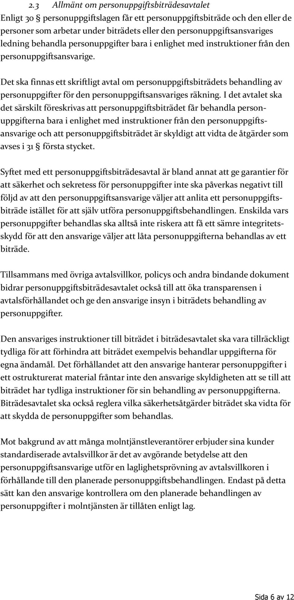 Det ska finnas ett skriftligt avtal om personuppgiftsbiträdets behandling av personuppgifter för den personuppgiftsansvariges räkning.