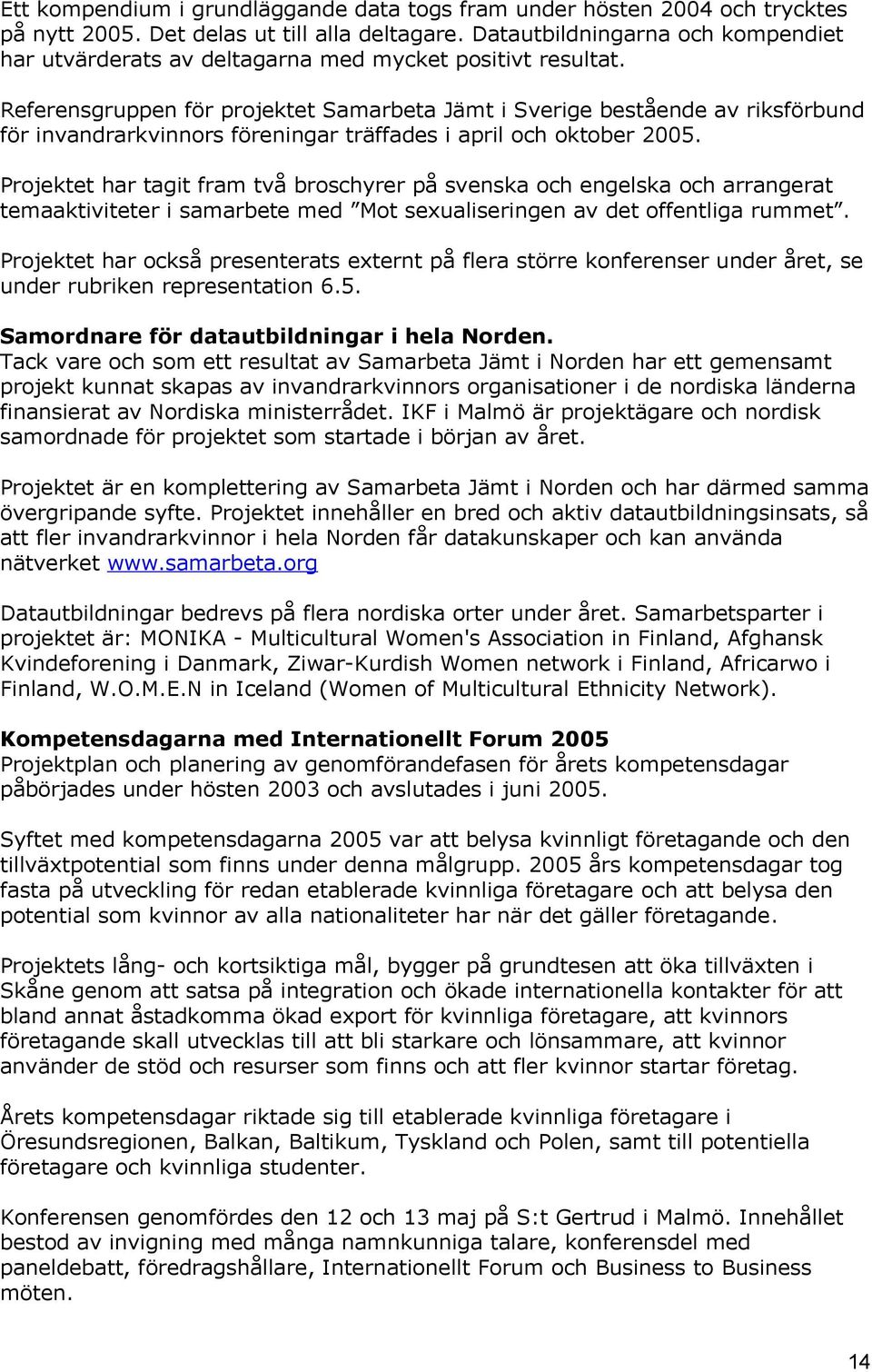 Referensgruppen för projektet Samarbeta Jämt i Sverige bestående av riksförbund för invandrarkvinnors föreningar träffades i april och oktober 2005.