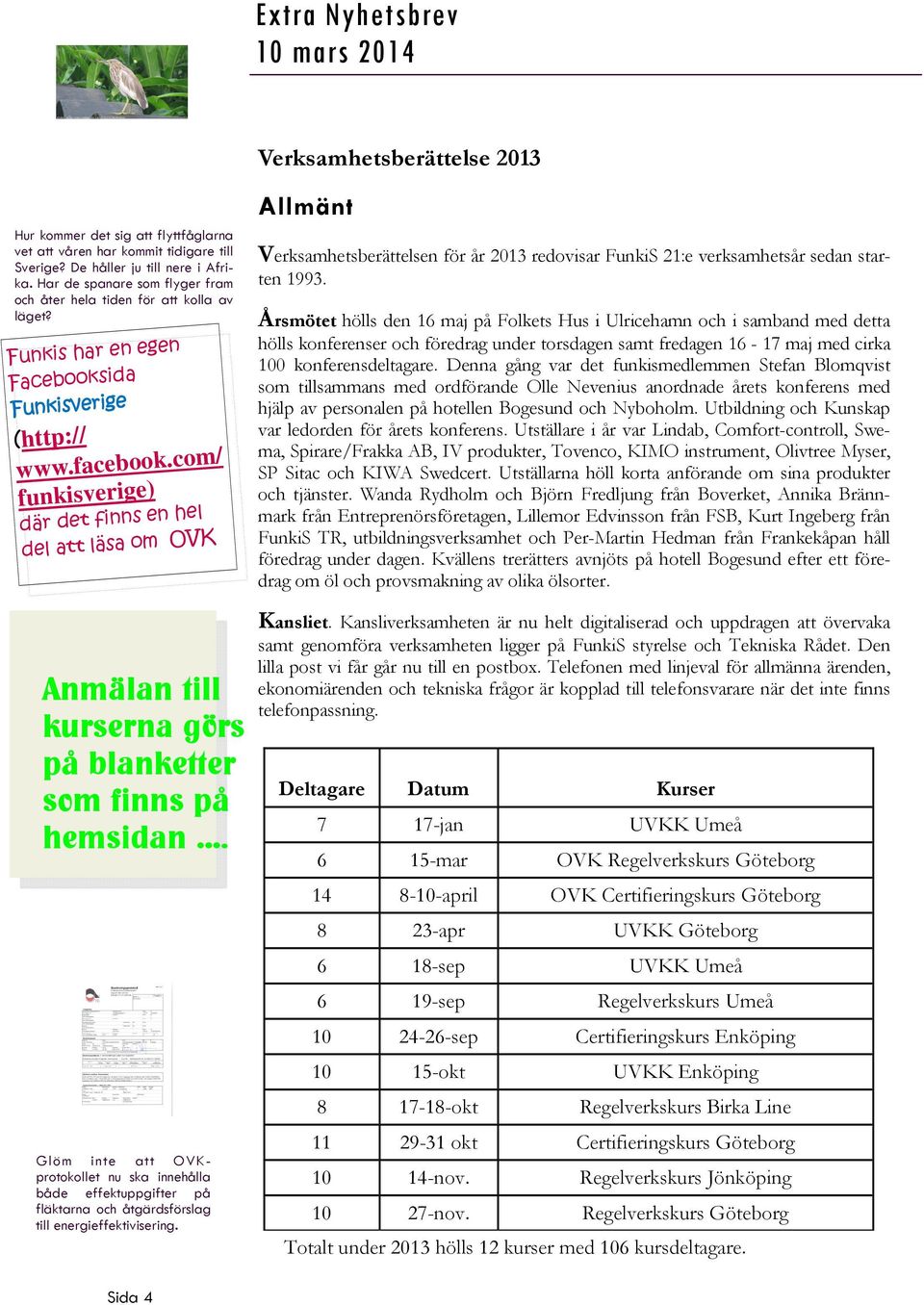 com/ funkisverige) där det finns en hel del att läsa om OVK Allmänt Verksamhetsberättelsen för år 2013 redovisar FunkiS 21:e verksamhetsår sedan starten 1993.