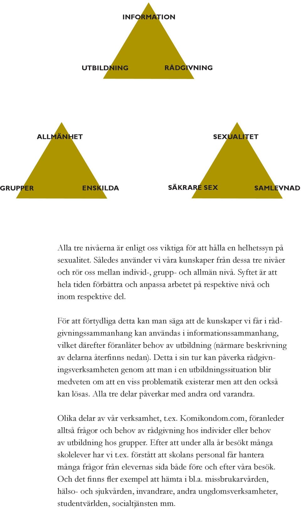 Syftet är att hela tiden förbättra och anpassa arbetet på respektive nivå och inom respektive del.