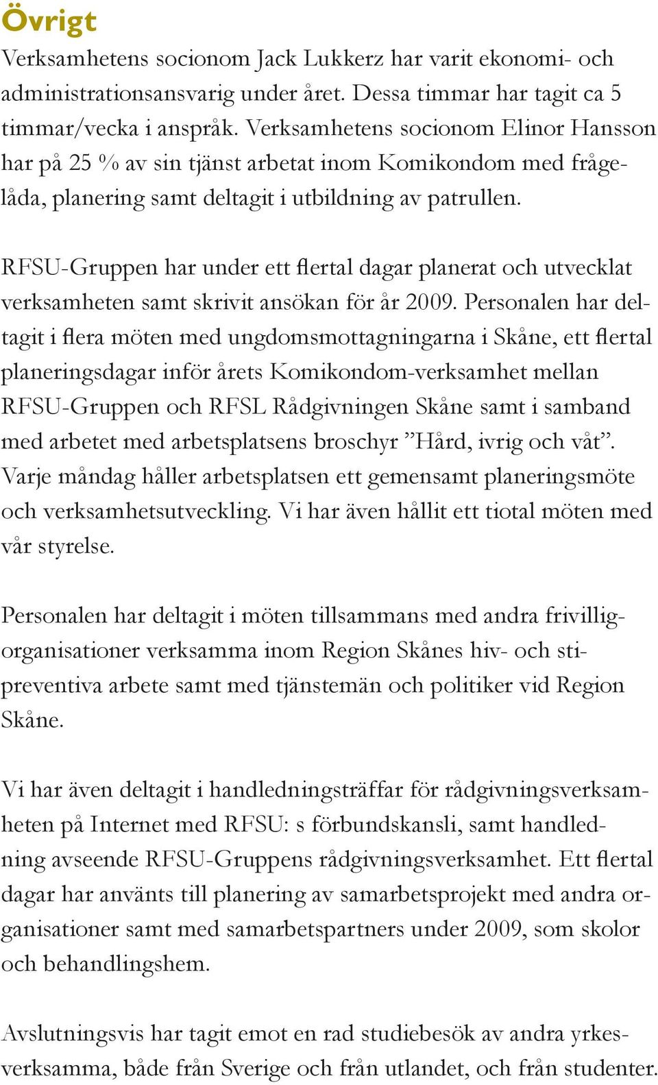 RFSU-Gruppen har under ett flertal dagar planerat och utvecklat verksamheten samt skrivit ansökan för år 2009.